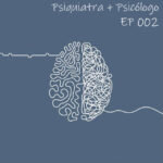 EP 002 - Psiquiatra + Psicólogo